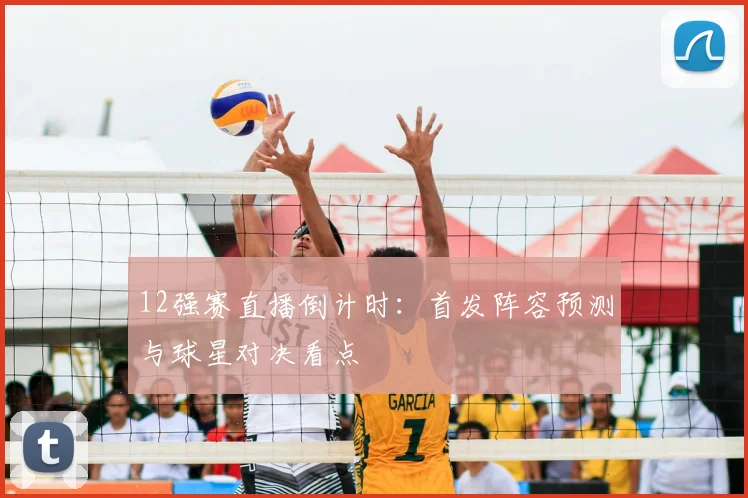 12强赛直播倒计时：首发阵容预测与球星对决看点