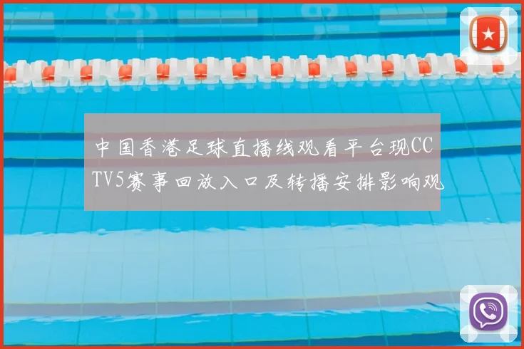 中国香港足球直播线观看平台现CCTV5赛事回放入口及转播安排影响观赛方式